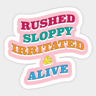 Rushed, Sloppy, Irritated & Alive Sticker